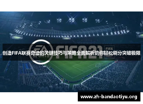 创造FIFA联赛奇迹的关键技巧与策略全面解析助你轻松刷分突破极限