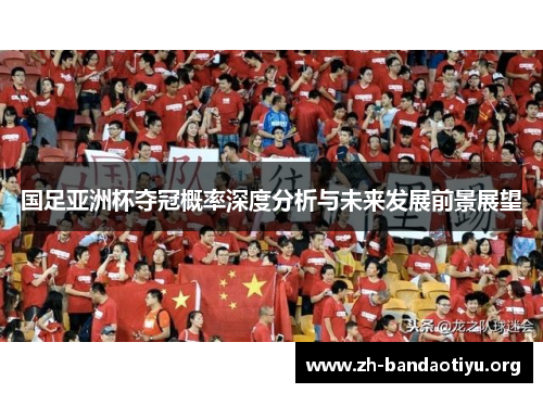 国足亚洲杯夺冠概率深度分析与未来发展前景展望