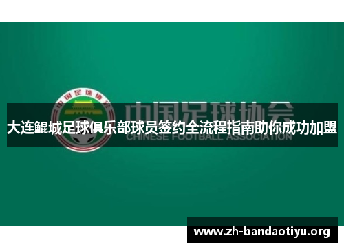 大连鲲城足球俱乐部球员签约全流程指南助你成功加盟