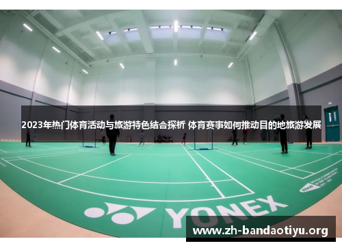 2023年热门体育活动与旅游特色结合探析 体育赛事如何推动目的地旅游发展