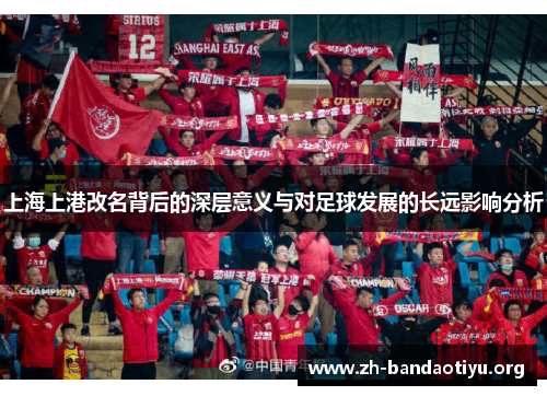 上海上港改名背后的深层意义与对足球发展的长远影响分析
