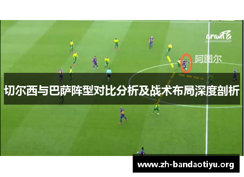 切尔西与巴萨阵型对比分析及战术布局深度剖析