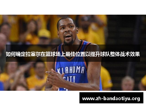 如何确定拉塞尔在篮球场上最佳位置以提升球队整体战术效果