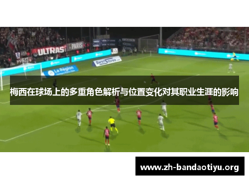 梅西在球场上的多重角色解析与位置变化对其职业生涯的影响