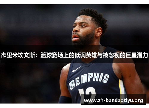 杰里米埃文斯：篮球赛场上的低调英雄与被忽视的巨星潜力