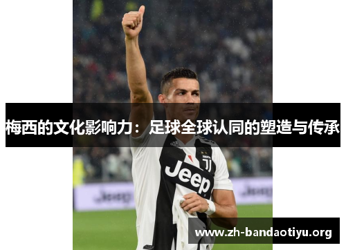 梅西的文化影响力：足球全球认同的塑造与传承